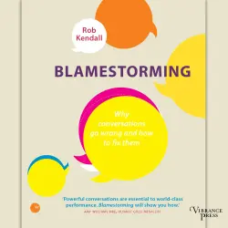 Cover - Rob Kendall - Blamestorming - Why conversations go wrong and how to fix them