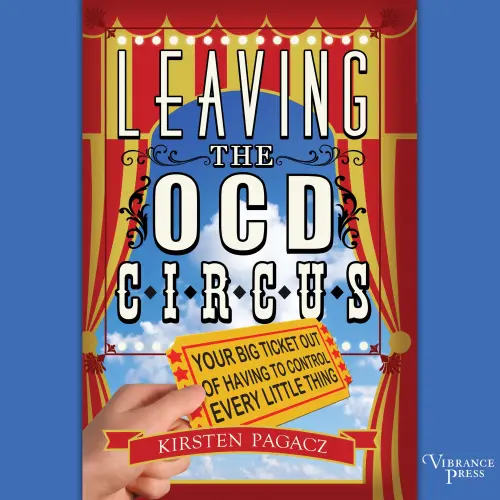 Cover von Kirsten Pagacz - Leaving the OCD Circus - Your Big Ticket Out of Having to Control Every Little Thing