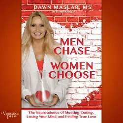 Cover - Dawn Maslar - Men Chase, Women Choose - The Neuroscience of Meeting, Dating, Losing Your Mind, and Finding True Love