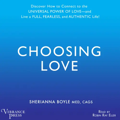Cover von Sherrianna Boyle - Choosing Love - Discover How to Connect to the Universal Power of Love -- and Live a Full, Fearless, and Authentic Life!