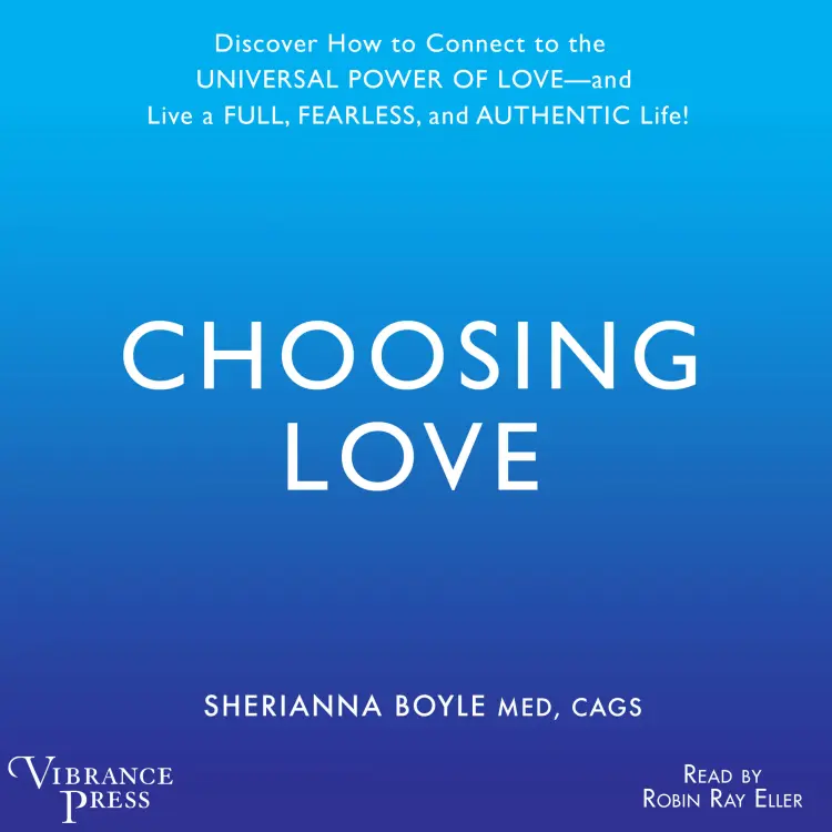 Cover von Sherrianna Boyle - Choosing Love - Discover How to Connect to the Universal Power of Love -- and Live a Full, Fearless, and Authentic Life!