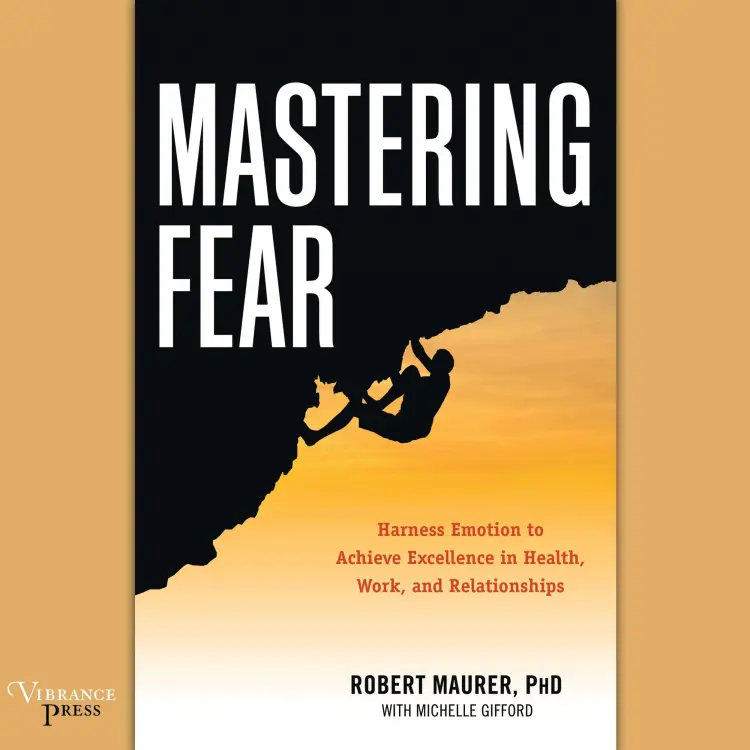 Cover von Robert Maurer - Mastering Fear - Harness Emotion to Achieve Excellence in Work, Health, and Relationships