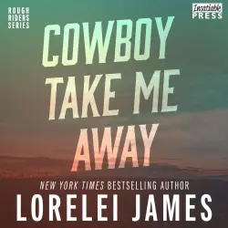 Cover - Lorelei James - Rough Riders - Book 16 - Cowboy Take Me Away