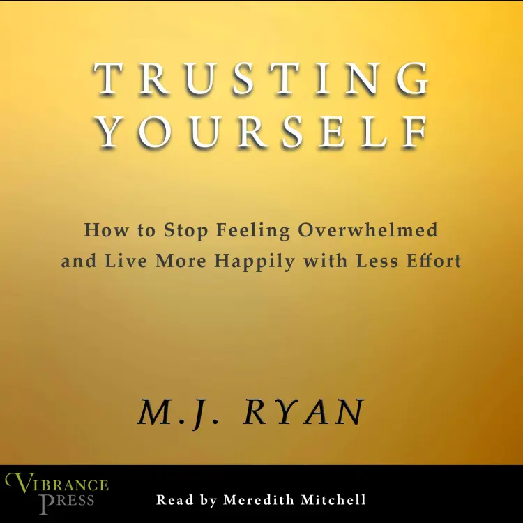 Cover von M.J. Ryan - Trusting Yourself - How to Stop Feeling Overwhelmed and Live More Happily with Less Effort