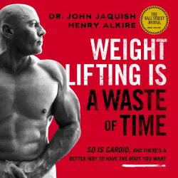 Cover - Dr. John Jaquish - Weight Lifting Is a Waste of Time - So Is Cardio, and There's a Better Way to Have the Body You Want