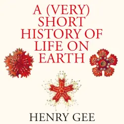 Cover - Henry Gee - A (Very) Short History of Life On Earth - 4.6 Billion Years in 12 Chapters
