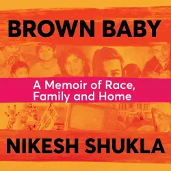 Cover - Nikesh Shukla - Brown Baby - A Memoir of Race, Family and Home