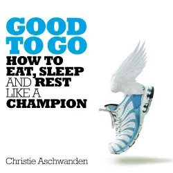 Cover - Christie Aschwanden - Good to Go - What the Athlete in All of Us Can Learn from the Strange Science of Recovery