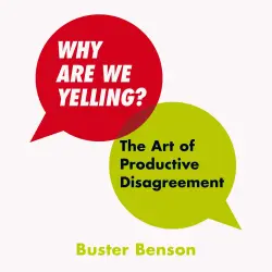 Cover - Buster Benson - Why Are We Yelling - The Art of Productive Disagreement