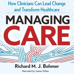 Cover - Richard Bohmer - Managing Care - How Clinicians Can Lead Change and Transform Healthcare