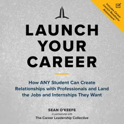 Cover - Sean O'Keefe - Launch Your Career - How ANY Student Can Create Relationships with Professionals and Land the Jobs and Internships They Want