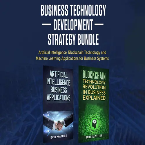 Cover von Bob Mather - Business Technology Development Strategy Bundle - Artificial Intelligence, Blockchain Technology and Machine Learning Applications for Business Systems