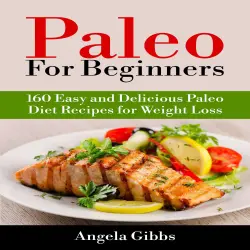 Cover - Angela Gibbs - Paleo For Beginners - 160 Easy and Delicious Paleo Diet Recipes for Weight Loss