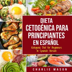 Cover - Charlie Mason - Dieta cetogénica para principiantes En Español/ Ketogenic Diet for Beginners In Spanish Version