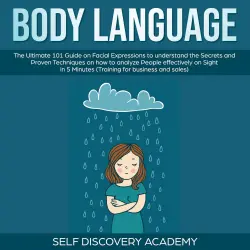 Cover - Self Discovery Academy - Body Language - The Ultimate 0 Guide on Facial Expressions to understand the Secrets and Proven Techniques on how to analyze People effectively on Sight in 5 Minutes (Training for Business and Sales)