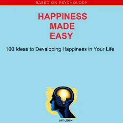 Cover - Jay Lorin - Happiness Made Easy - 100 Ideas to Developing Happiness in Your Life