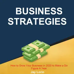 Cover - Jay Lorin - Business Strategies - How to Grow Your Business in 2020 to Make a Six Figure A Year