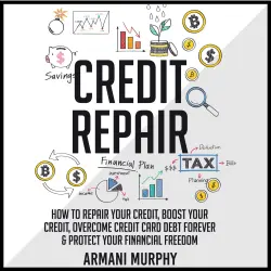 Cover - Armani Murphy - Credit Repair - How to Repair Your Credit, Boost Your Credit, Overcome Credit Card Debt Forever & Protect Your Financial Freedom
