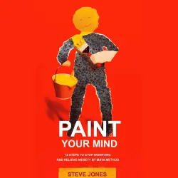 Cover - Steve Jones - PAINT YOUR MIND - 12 Steps to Stop Worrying and Relieve Anxiety by Maya Method