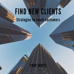 Cover - Tony White - Find New Clients - Strategies to Reach Customers