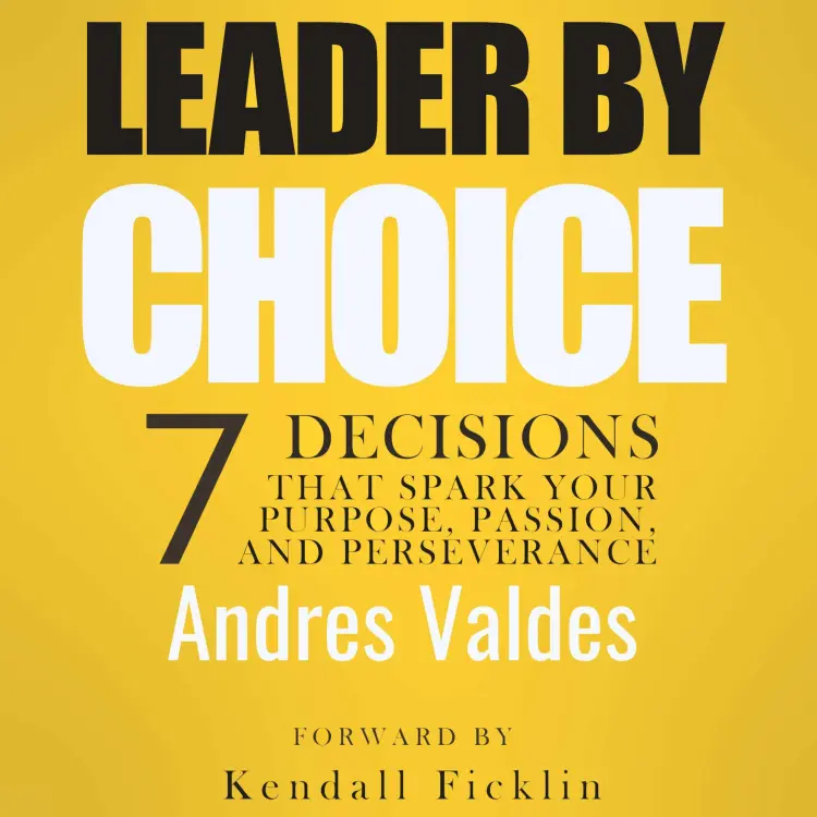 Cover von Andres Valdes - Leader By Choice - 7 Decisions That Spark Your Purpose, Passion, and Perseverance