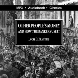 Cover - Louis D Brandeis - Other Peoples' Money and How The Bankers Use It