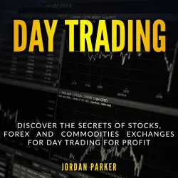 Cover - Jordan Parker - Day Trading - Discover the Secrets of Stocks, Forex and Commodities Exchanges for Day Trading for Profit
