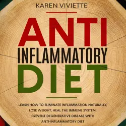 Cover - Karen Viviette - Anti Inflammatory Diet - Learn How to Eliminate Inflammation Naturally, Lose Weight, Heal the Immune System, Prevent Degenerative Disease With Anti-Inflammatory Diet