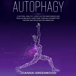 Cover - Joanna Greenwood - Autophagy - A Natural Healthy Lifestyle for Maintaining and Regulating Body Functions through Intermittent Fasting and Reducing Inflammation
