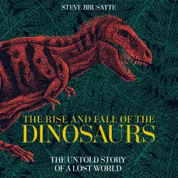 Cover - Steve Brusatte - The Rise and Fall of the Dinosaurs - The Untold Story of a Lost World