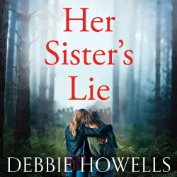 Cover - Debbie Howells - Her Sister's Lie - The Chilling Page-turner from the Author of Richard and Judy Bestseller, The Bones of You