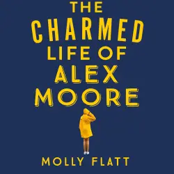 Cover - Molly Flatt - The Charmed Life of Alex Moore - A Quirky Adventure with an Unexpected Twist