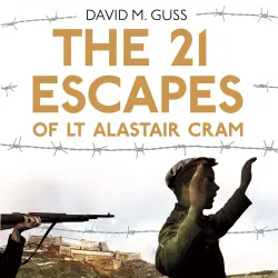 Cover - David M. Guss - The 21 Escapes of Lt Alastair Cram - A Compelling Story of Courage and Endurance in the Second World War