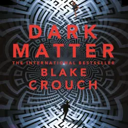 Cover - Blake Crouch - Dark Matter - A Mind-Blowing Twisted Thriller
