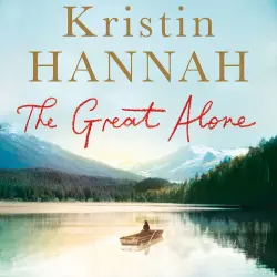 Cover - Kristin Hannah - The Great Alone - A Compelling Story of Love, Heartbreak and Survival, From the Multi-million Copy Bestselling Author of The Nightingale