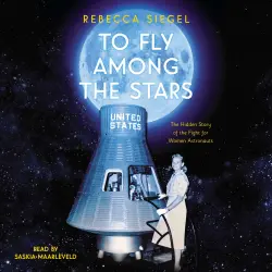 Cover - Rebecca Siegel - To Fly Among the Stars - The Hidden Story of the Fight for Women Astronauts