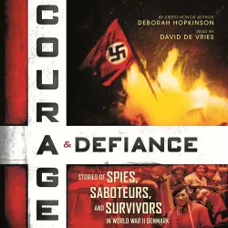 Cover - Deborah Hopkinson - Courage & Defiance - Stories of Spies, Saboteurs, and Survivors in World War II Denmark