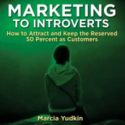 Cover - Marcia Yudkin - Marketing to Introverts - How to Attract and Keep the Reserved 50 Percent as Customers