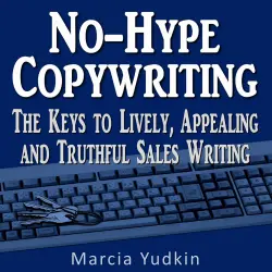 Cover - Marcia Yudkin - No-Hype Copywriting - The Keys to Lively, Appealing and Truthful Sales Writing