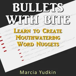 Cover - Marcia Yudkin - Bullets with Bite - Learn to Create Mouthwatering Word Nuggets