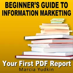 Cover - Marcia Yudkin - Beginner's Guide to Information Marketing - Your First PDF Report