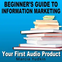 Cover - Marcia Yudkin - Beginner's Guide to Information Marketing - Your First Audio Product