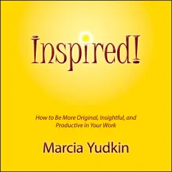 Cover - Marcia Yudkin - Inspired! - How to Be More Original, Insightful and Productive in Your Work