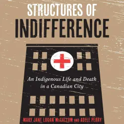 Cover - Mary Jane Logan McCallum - Structures of Indifference - An Indigenous Life and Death in a Canadian City