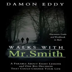 Cover - Damon Eddy - Walks with Mr. Smith - A Parable About Eight Life Lessons and One Big Decision That Could Change Your Life.