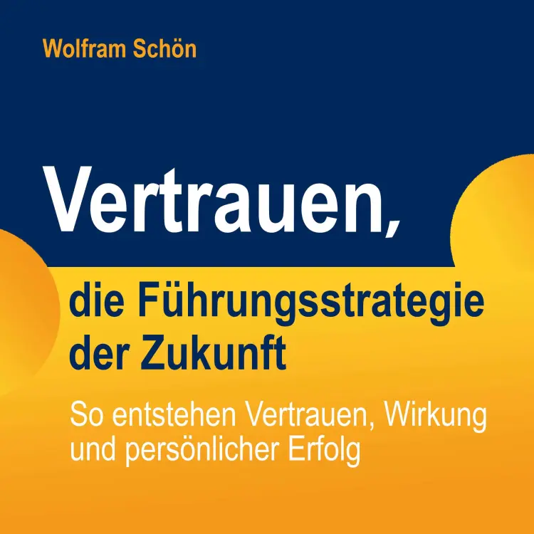 Cover von Dr. Wolfram Schön - Vertrauen, die Führungsstrategie der Zukunft: So entstehen Vertrauen, Wirkung und persönlicher Erfolg