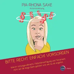 Cover - Pia-Rhona Saxe - Bitte Recht einfach! Vorsorgen - Warum Vorsorgevollmacht, Patientenverfügung und Testament nicht auf die lange Bank gehören und wie du sie angehst
