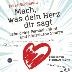 Cover - Peter Buchenau - Mach, was dein Herz dir sagt - Lebe deine Persönlichkeit und hinterlasse Spuren
