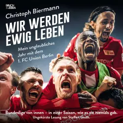 Cover - Christoph Biermann - Wir werden ewig leben - Mein unglaubliches Jahr mit dem 1. FC Union Berlin Bundesliga von innen - in einer Saison, wie es sie niemals gab.