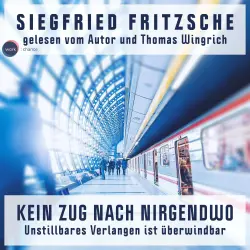 Cover - Siegfried Fritzsche - Kein Zug nach Nirgendwo - Unstillbares Verlangen ist überwindbar